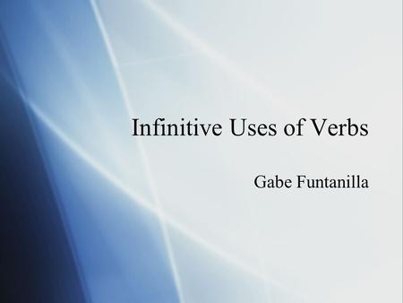 Infinitive Uses of Verbs Gabe Funtanilla. Infinitive Verbs  Infinitive verbs are the most basic verb forms. They always have one of three endings: -ar,