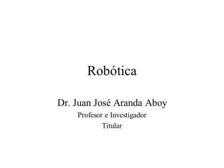 Dr. Juan José Aranda Aboy Profesor e Investigador Titular