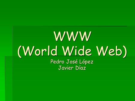 WWW (World Wide Web) Pedro José López Javier Díaz