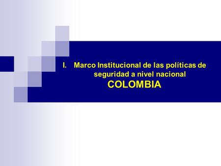 I.Marco Institucional de las políticas de seguridad a nivel nacional COLOMBIA.