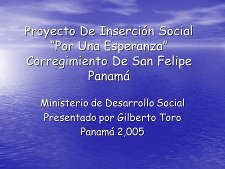 Ministerio de Desarrollo Social Presentado por Gilberto Toro