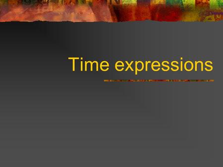 Time expressions.