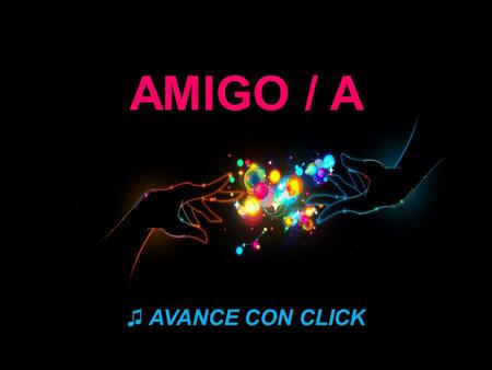 AMIGO / A ♫ AVANCE CON CLICK Cuando ames, ama lo más profundo que puedas. Cuando hables, habla sólo lo necesario...