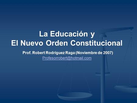 La Educación y El Nuevo Orden Constitucional Prof. Robert Rodríguez Raga (Noviembre de 2007)‏