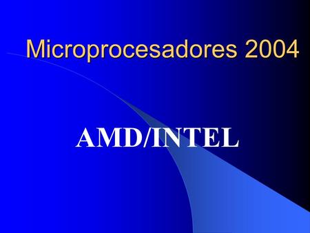 Microprocesadores 2004 AMD/INTEL. AMD 64 BITS – AMD 64 BITS Dos modelos AMD 64(754) y AMD 64FX(940). Bus datos 64 bits. Bus de direcciones 64 bits. Tecnología.