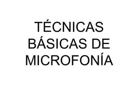 TÉCNICAS BÁSICAS DE MICROFONÍA