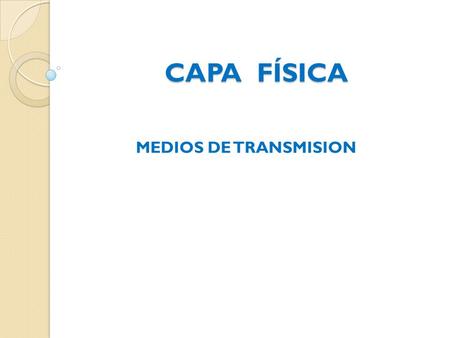 CAPA FÍSICA MEDIOS DE TRANSMISION.