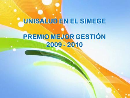 UNISALUD EN EL SIMEGE PREMIO MEJOR GESTIÓN 2009 - 2010 UNISALUD EN EL SIMEGE PREMIO MEJOR GESTIÓN 2009 - 2010.