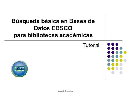 Support.ebsco.com Búsqueda básica en Bases de Datos EBSCO para bibliotecas académicas Tutorial.