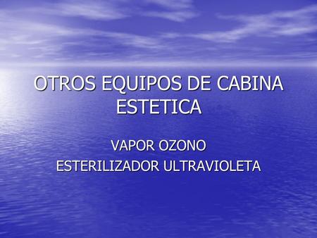 OTROS EQUIPOS DE CABINA ESTETICA VAPOR OZONO ESTERILIZADOR ULTRAVIOLETA.