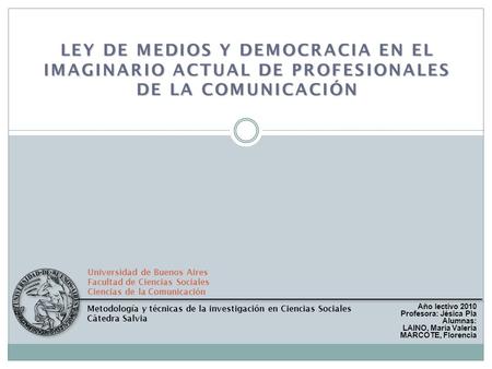 LEY DE MEDIOS Y DEMOCRACIA EN EL IMAGINARIO ACTUAL DE PROFESIONALES DE LA COMUNICACIÓN Universidad de Buenos Aires Facultad de Ciencias Sociales Ciencias.