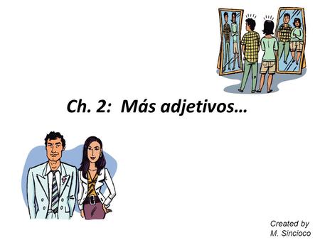 Ch. 2: Más adjetivos… Created by M. Sincioco.