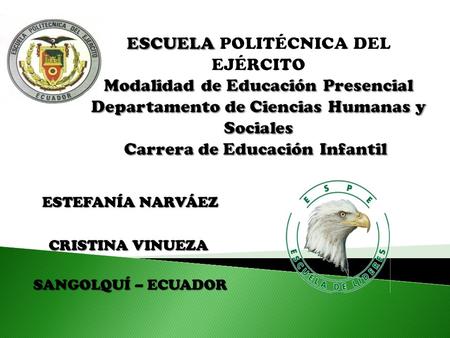 ESCUELA POLITÉCNICA DEL EJÉRCITO Modalidad de Educación Presencial Departamento de Ciencias Humanas y Sociales Carrera de Educación Infantil  ESTEFANÍA.