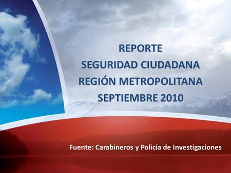 REPORTE SEGURIDAD CIUDADANA REGIÓN METROPOLITANA SEPTIEMBRE 2010 Fuente: Carabineros y Policía de Investigaciones.