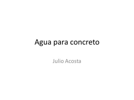 Agua para concreto Julio Acosta.