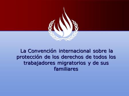 La Convención internacional sobre la protección de los derechos de todos los trabajadores migratorios y de sus familiares.