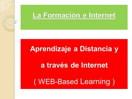 La Formación e Internet Aprendizaje a Distancia y a través de Internet ( WEB-Based Learning )