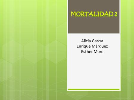 MORTALIDAD 2 Alicia García Enrique Márquez Esther Moro.