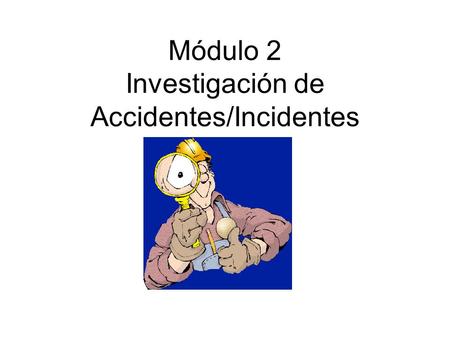 Módulo 2 Investigación de Accidentes/Incidentes