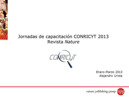 Jornadas de capacitación CONRICYT 2013 Revista Nature Enero-Marzo 2013 Alejandro Urista.