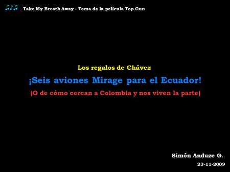 ♫♪♫ Take My Breath Away - Tema de la película Top Gun Los regalos de Chávez ¡Seis aviones Mirage para el Ecuador! (O de cómo cercan a Colombia y nos viven.