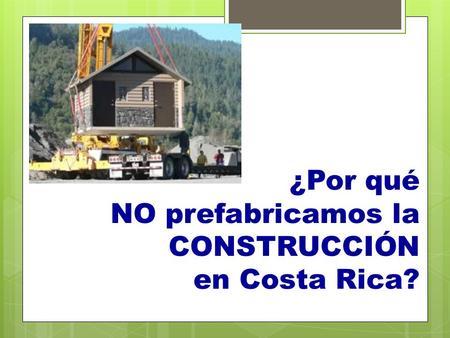 ¿Por qué NO prefabricamos la CONSTRUCCIÓN en Costa Rica?