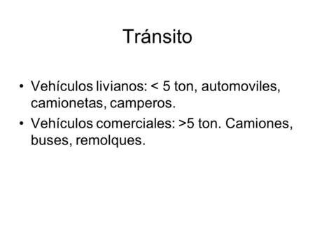 Tránsito Vehículos livianos: < 5 ton, automoviles, camionetas, camperos. Vehículos comerciales: >5 ton. Camiones, buses, remolques.