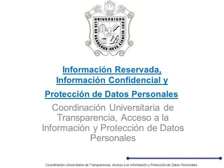 Información Reservada, Información Confidencial y Protección de Datos Personales Coordinación Universitaria de Transparencia, Acceso a la Información.