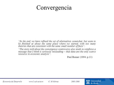 Economía del Desarrollo www2.uah.es/econC. M. Gómez 2005-2006 Convergencia “In the end, we have refined the set of alternatives somewhat, but seem to be.