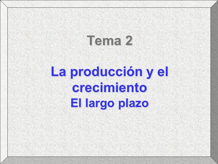 La producción y el crecimiento El largo plazo