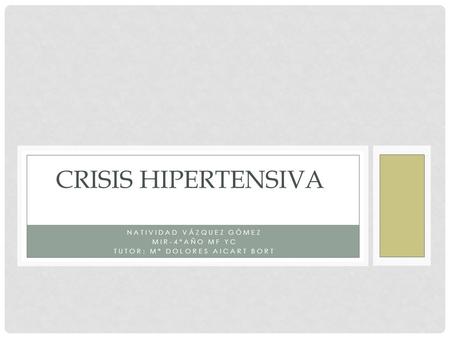 CRISIS HIPERTENSIVA Natividad Vázquez Gómez MIR-4ºaño MF YC