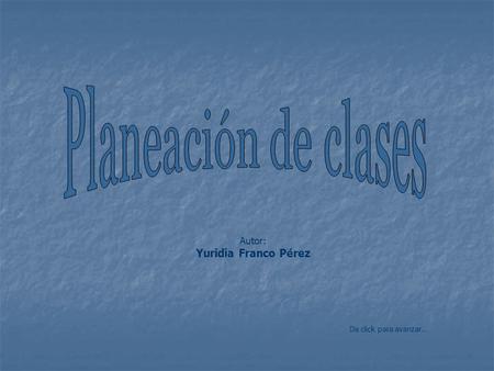Planeación de clases Yuridia Franco Pérez Autor: