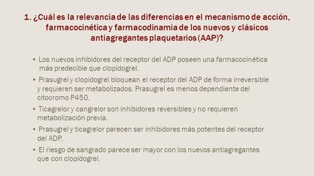 1. ¿Cuál es la relevancia de las diferencias en el mecanismo de acción, farmacocinética y farmacodinamia de los nuevos y clásicos antiagregantes plaquetarios.
