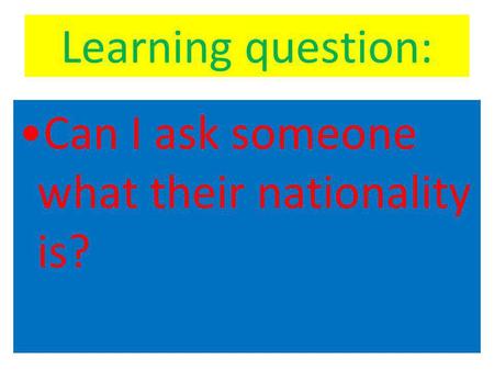 Learning question: Can I ask someone what their nationality is?