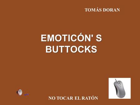 TOMÁS DORAN EMOTICÓN' S BUTTOCKS NO TOCAR EL RATÓN.