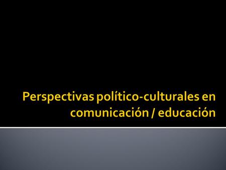 Perspectivas político-culturales en comunicación / educación