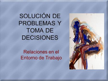 SOLUCIÓN DE PROBLEMAS Y TOMA DE DECISIONES