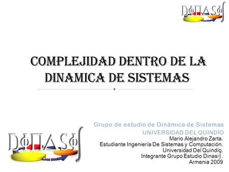 Grupo de estudio de Dinámica de Sistemas UNIVERSIDAD DEL QUINDÍO Mario Alejandro Zarta. Estudiante Ingeniería De Sistemas y Computación. Universidad Del.