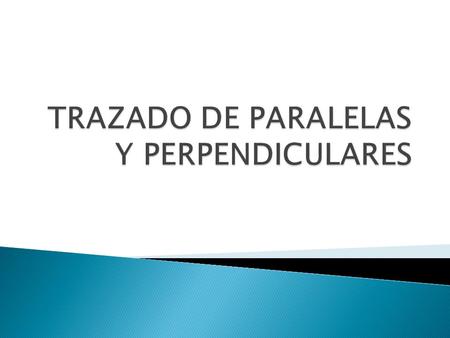 TRAZADO DE PARALELAS Y PERPENDICULARES