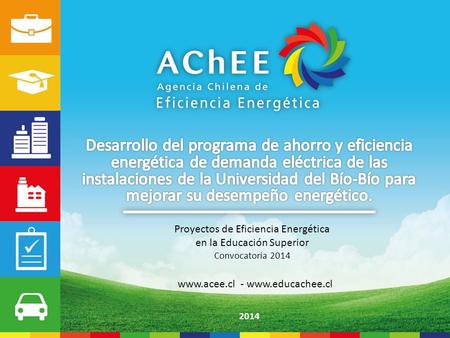 2014 www.acee.cl - www.educachee.cl Proyectos de Eficiencia Energética en la Educación Superior Convocatoria 2014.
