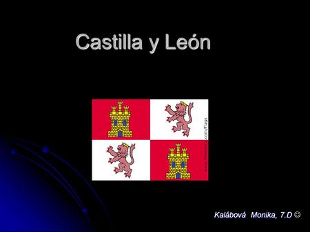 Castilla y León Kalábová Monika, 7.D Kalábová Monika, 7.D.