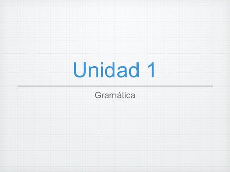 Unidad 1 Gramática.