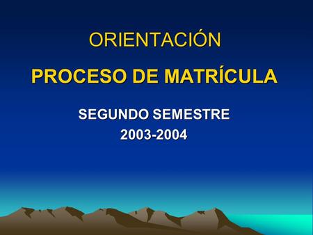 ORIENTACIÓN PROCESO DE MATRÍCULA SEGUNDO SEMESTRE 2003-2004.