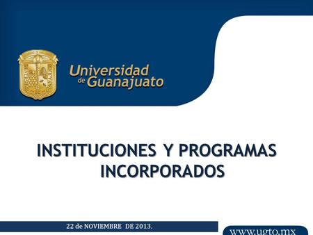 INSTITUCIONES Y PROGRAMAS INCORPORADOS 22 de NOVIEMBRE DE 2013.