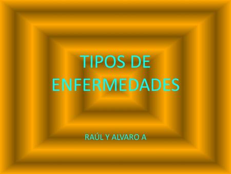 TIPOS DE ENFERMEDADES RAÚL Y ALVARO A.