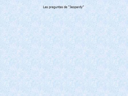 Las preguntas de “Jeopardy”. ¡vamos a jugar! Hoy es jueves. Es el doce de enero del 2012 Hace frío, Está lloviendo. ¿Cómo expresamos dónde están las.