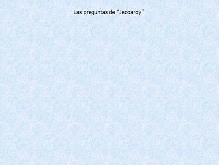 Las preguntas de “Jeopardy”. ¡vamos a jugar! Hoy es jueves. Es el doce de enero del 2012 Hace frío, Está lloviendo. ¿Cómo expresamos dónde están las.