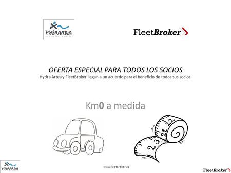 OFERTA ESPECIAL PARA TODOS LOS SOCIOS Hydra Artea y FleetBroker llegan a un acuerdo para el beneficio de todos sus socios. Km0 a medida www.fleetbroker.es.