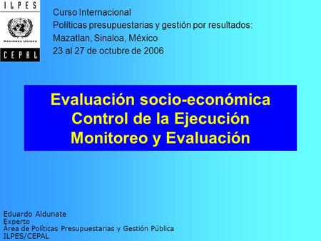 Evaluación socio-económica Control de la Ejecución Monitoreo y Evaluación Eduardo Aldunate Experto Área de Políticas Presupuestarias y Gestión Pública.
