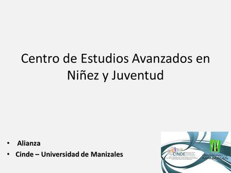 Centro de Estudios Avanzados en Niñez y Juventud Alianza Alianza Cinde – Universidad de Manizales Cinde – Universidad de Manizales.